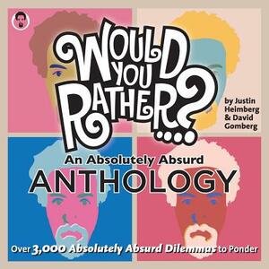 Would You Rather...? an Absolutely Absurd Anthology: Over 3,000 Absolutely Absurd Dilemmas to Ponder by Justin Heimberg, David Gomberg