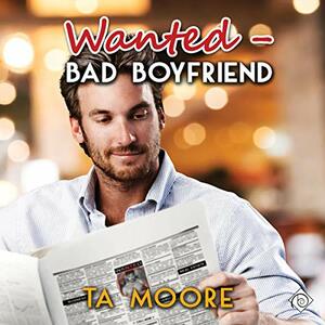 Wanted - Bad Boyfriend by T.A. Moore