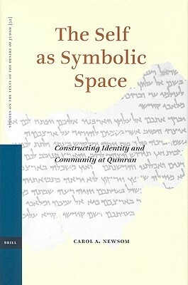 The Self as Symbolic Space: Constructing Identity and Community at Qumran by Carol Newsom