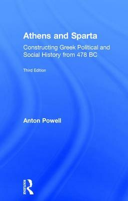Athens and Sparta: Constructing Greek Political and Social History from 478 BC by Anton Powell