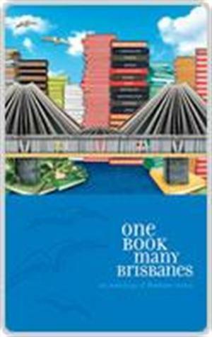 One Book Many Brisbanes 3 by Rena Frohman, Jennifer Barrett, Joanne Schoenwald, Laurie Cordingley, Brisbane City Council, Isabel d'Ávila Winter, Janet Withers, Matthew Jones, Gary Kemble, Paul Warwick, Alexis Hailstones