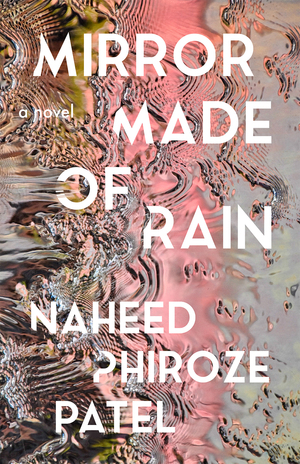 Mirror Made of Rain by Naheed Phiroze Patel