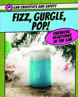 Fizz, Gurgle, Pop! Chemical Reactions in the Lab by Daniel R. Faust