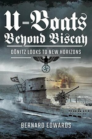 U-Boats Beyond Biscay: Dönitz Looks to New Horizons by Bernard Edwards