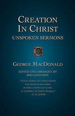 Creation in Christ: Unspoken Sermons by George MacDonald