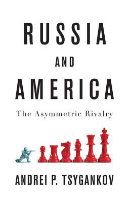 Russia and America: The Asymmetric Rivalry by Andrei P. Tsygankov