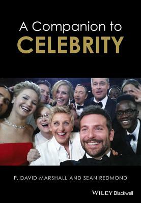 A Companion to Celebrity by Sean Redmond, P. David Marshall