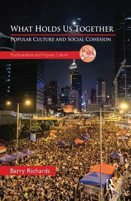 What Holds Us Together: Popular Culture and Social Cohesion by Barry Richards
