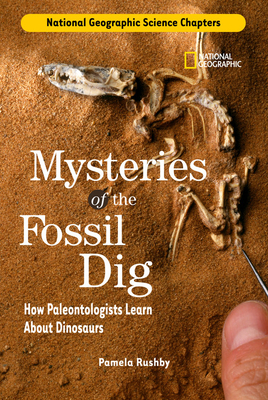 National Geographic Science Chapters: Mysteries of the Fossil Dig: How Paleontologists Learn about Dinosaurs by Pamela Rushby