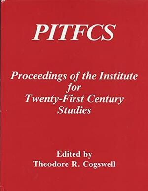 PITFCS: Proceedings of the Institute for Twenty-First Century Studies by Theodore R. Cogswell