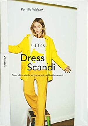 Dress Scandi: Skandinavisch, entspannt, selbstbewusst by Pernille Teisbæk