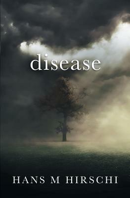 Disease: When Life Takes an Unexpected Turn by Hans M. Hirschi