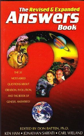 The Answers Book: The 20 Most-Asked Questions About Creation, Evolution & the Book of Genesis Answered! Revised & Expanded Edition by Jonathan Sarfati, Carl Wieland, Don Batten, Ken Ham