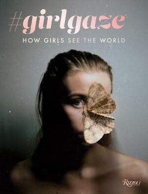 #girlgaze: How Girls See the World by Sam Taylor-Johnson, Amanda de Cadenet, Lynsey Addario, Inez Van Lamsweerde, Amber Valletta