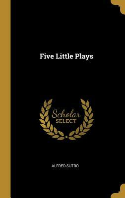 Five Little Plays by Alfred Sutro