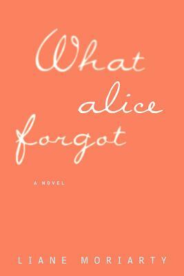 What Alice Forgot by Liane Moriarty