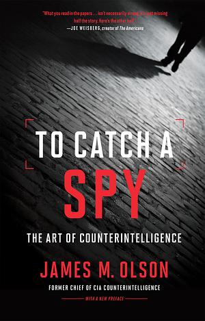 To Catch a Spy: The Art of Counterintelligence by James M. Olson