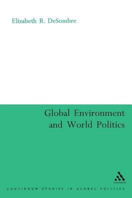 The Global Environment and World Politics by Elizabeth R. Desombre