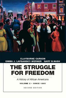 The Struggle for Freedom: A History of African Americans, Volume 2, Since 1865a History of African Americans by Emma Lapsansky-Werner, Gary Nash, Clayborne Carson