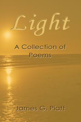 Light: A Collection of Introspective Poems by James G. Piatt