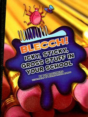 Blecch! Icky, Sticky, Gross Stuff in Your School by Pam Rosenberg