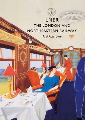 Lner: The London and North Eastern Railway by Paul Atterbury