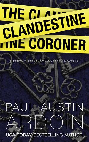 The Clandestine Coroner by Paul Austin Ardoin