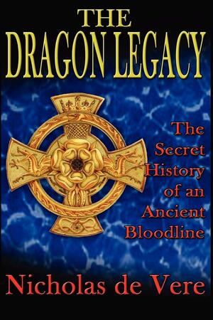 The Dragon Legacy: The Secret History of an Ancient Bloodline by Nicholas de Vere, Tracy R. Twyman