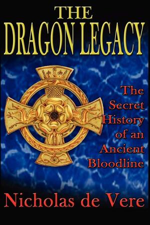 The Dragon Legacy: The Secret History of an Ancient Bloodline by Tracy R. Twyman, Nicholas de Vere