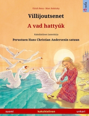 Villijoutsenet - A vad hattyúk (suomi - unkari): Kaksikielinen lastenkirja perustuen Hans Christian Andersenin satuun by Ulrich Renz