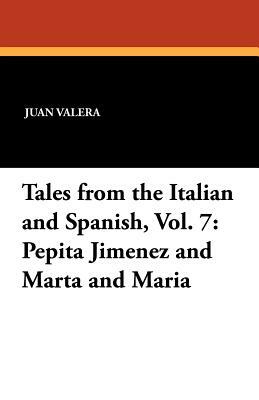 Tales from the Italian and Spanish, Vol. 7: Pepita Jimenez and Marta and Maria by Armando Palacio Vadels, Juan Valera