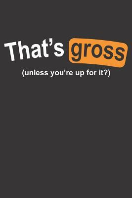 That's Gross Unless You're Up for It by Elderberry's Designs