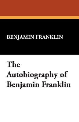 The Autobiography of Benjamin Franklin by Benjamin Franklin