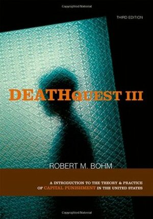 Deathquest: An Introduction to the Theory and Practice of Capital Punishment in the United States by Robert M. Bohm