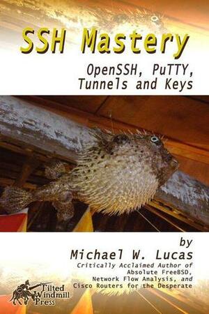 SSH Mastery: OpenSSH, PuTTY, Tunnels and Keys by Michael W. Lucas