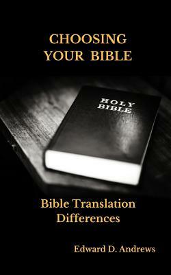 Choosing Your Bible: Bible Translation Differences by Edward D. Andrews