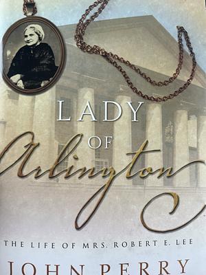 Mrs. Robert E. Lee: The Lady of Arlington by John Perry