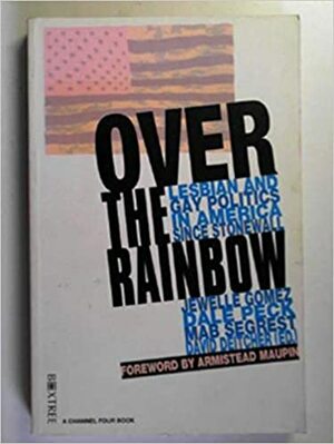 Over The Rainbow: Lesbian And Gay Politics In America Since Stonewall by Dale Peck, David Deitcher