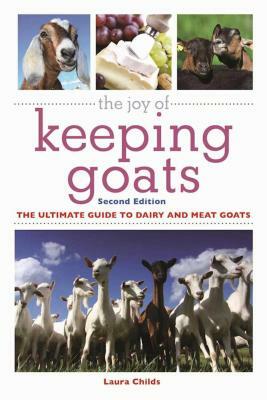 The Joy of Keeping Goats: The Ultimate Guide to Dairy and Meat Goats by Laura Childs