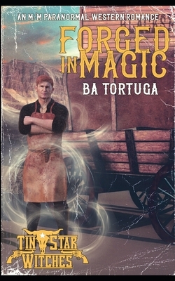 Forged in Magic by B.A. Tortuga