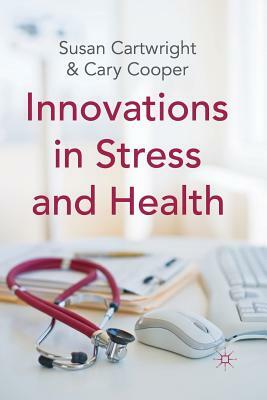 Innovations in Stress and Health by S. Cartwright, C. Cooper
