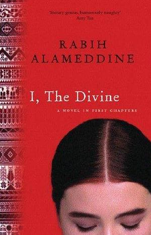 I, The Divine : a novel in First Chapters by Rabih Alameddine, Rabih Alameddine