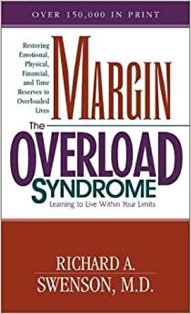 Margin the Overload Syndrome: Learning to Live Within Your Limits by Richard A. Swenson