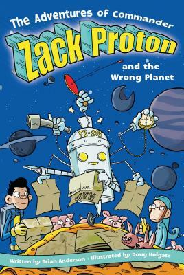 The Adventures of Commander Zack Proton and the Wrong Planet by Brian Anderson