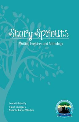 Story Sprouts: CBW-LA Writing Day Exercises and Anthology 2013 by Nutschell Anne Windsor, Alana Garrigues