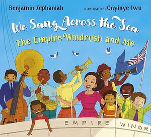 We Sang Across the Sea: The Empire Windrush and Me by Benjamin Zephaniah