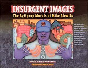 Insurgent Images: The Agitprop Murals of Mike Alewitz by Paul M. Buhle, Mike Alewitz