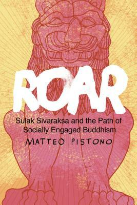 Roar: Sulak Sivaraksa and the Path of Socially Engaged Buddhism by Matteo Pistono