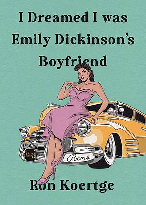 I Dreamed I Was Emily Dickinson's Boyfriend by Ron Koertge