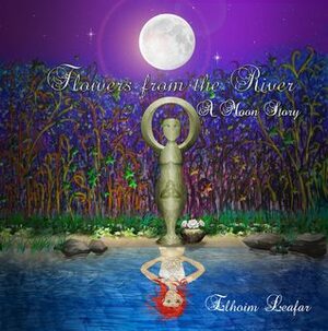 Flowers from the River: A Moon Story by Elhoim Leafar